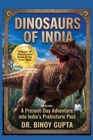 Dinosaurs of India A Present Day Adventure into India's Prehistoric Past 9377521513 Book Cover