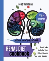 Renal Diet Cookbook: 40+ Recipes: Meat and Vegetables. How to Take Control of Your Kidney Disease and Avoid Dialysis. 1801205469 Book Cover