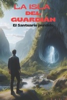 La Isla del Guardián: El Santuario Perdido (Spanish Edition) B0DVSPSHBX Book Cover