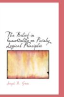 The Belief in Immortality on Purely Logical Principles 1530308747 Book Cover