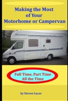 Making the Most of your Motorhome or Campervan: Full Time, Part Time, All the Time B097XB7F6T Book Cover