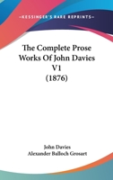 The Complete Prose Works Of John Davies V1 1104924056 Book Cover