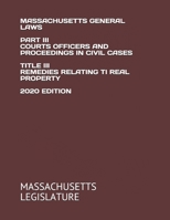 MASSACHUSETTS GENERAL LAWS PART III COURTS OFFICERS AND PROCEEDINGS IN CIVIL CASES TITLE III REMEDIES RELATING TI REAL PROPERTY 2020 EDITION B08J5CSZ34 Book Cover