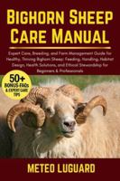 BIGHORN SHEEP CARE MANUAL: Expert Care, Breeding, and Farm Management Guide for Healthy, Thriving Bighorn Sheep: Feeding, Handling, Habitat Design, ... Stewardship for Beginners & Professionals B0G4NK93S8 Book Cover