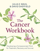 The Cancer Workbook: Developing a Compassionate Mind for Treatment, Recovery and Survival 1472148266 Book Cover