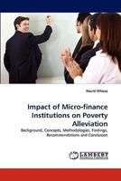 Impact of Micro-finance Institutions on Poverty Alleviation: Background, Concepts, Methodologies, Findings, Recommendations and Conclusion 3843385289 Book Cover