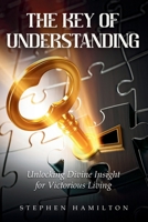 THE KEY OF UNDERSTANDING: Unlocking Divine Insights for Victorious Living B0FHVV12JT Book Cover