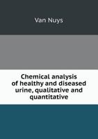 Chemical Analysis of Healthy and Diseased Urine, Qualitative and Quantitative 1341110281 Book Cover