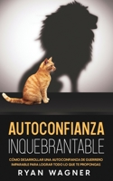 Autoconfianza Inquebrantable: Cómo Desarrollar una Autoconfianza de Guerrero Imparable para Lograr Todo lo que te Propongas 1646946979 Book Cover