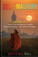 Self-Mastery: 4 Books in 1 - Stoic Life, Becoming a Highly Effective Person, Grit, Small Changes 1087910900 Book Cover