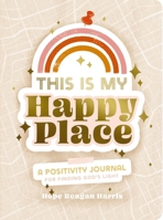 This Is My Happy Place: A Positivity Journal to Finding God’s Light 1648704247 Book Cover
