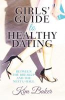 Girls' Guide to Healthy Dating: Between the Breakup and the Next U-Haul 1530101425 Book Cover