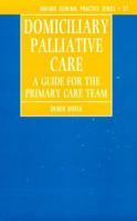 Domiciliary Palliative Care: A Handbook for Family Doctors and Community Nurses (Oxford General Practice, No 27) 019262489X Book Cover