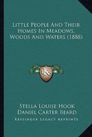 Little People and Their Homes in Meadows, Woods and Waters 1271646625 Book Cover