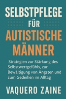 Selbstpflege für autistische Männer: Strategien zur Stärkung des Selbstwertgefühls, zur Bewältigung von Ängsten und zum Gedeihen im Alltag (German Edition) B0FPFDRFDS Book Cover