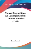 Notices Biographiques Sur Les Imprimeurs Et Libraires Bordelais (1900) 116757513X Book Cover