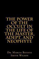 The Power of the Occult in the Life of the Master, Adept, and Neophyte 1494905280 Book Cover