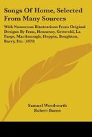 Songs Of Home, Selected From Many Sources: With Numerous Illustrations From Original Designs By Fenn, Hennessy, Griswold, La Farge, Macdonough, Hoppin, Boughton, Barry, Etc. 1165774453 Book Cover