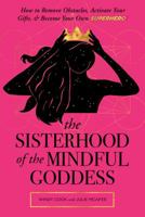 The Sisterhood of the Mindful Goddess: How to Remove Obstacles, Activate Your Gifts, and Become Your Own Superhero 0986353957 Book Cover