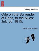 Ode on the Surrender of Paris, to the Allies; July 3d. 1815. 1241569010 Book Cover