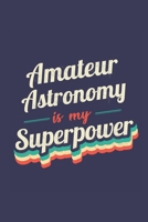 Amateur Astronomy Is My Superpower: A 6x9 Inch Softcover Diary Notebook With 110 Blank Lined Pages. Funny Vintage Amateur Astronomy Journal to write in. Amateur Astronomy Gift and SuperPower Retro Des 1708578153 Book Cover