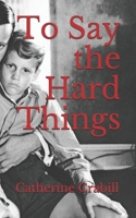 To Say the Hard Things: A Chronical of Triump Over Brokenness and Failure 1073367096 Book Cover