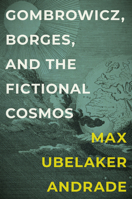 Gombrowicz, Borges, and the Fictional Cosmos (Bucknell Studies in Latin American Literature and Theory) 1684486157 Book Cover
