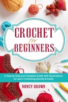 Crochet for Beginners: A Step by Step and Complete Guide with Illustrations to Learn Crocheting Quickly & Easily 1706213409 Book Cover