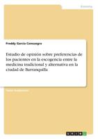Estudio de opinión sobre preferencias de los pacientes en la escogencia entre la medicina tradicional y alternativa en la ciudad de Barranquilla (Spanish Edition) 3668879923 Book Cover