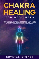 Chakra Healing for Beginners: The Complete Guide to Opening Your Third Eye, Awakening and Finding Balance Your Chakra, through Guided Meditation (Energy Healing) 1709433450 Book Cover