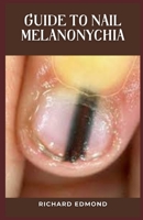 Guide to Nail Melanonychia: Melanonychia is black or brown discoloration of the nail. B0CDF9NCGR Book Cover