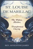 ST. LOUISE DE MARILLAC: The Widow, Mother, and Saint Who Transformed Charity B0F2FC6NP2 Book Cover