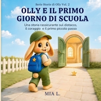 Olly e il Primo Giorno di Scuola: Una storia rassicurante sul distacco, il coraggio e il primo piccolo passo (Storie di Olly) (Italian Edition) B0HF4G6M9Z Book Cover