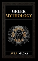 Greek Mythology: The Myths of Ancient Greece from the Origin of the Cosmos and the Appearance of the Titans to the Time of Gods and Men. Invincible Heroes, Evil Gods, Monsters and Memorable Feats. 1803604069 Book Cover