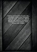 History of Lafayette County, Mo., Carefully Written and Compiled from the Most Authentic Official and Private Sources, Including a History of Its Townships, Cities, Towns and Villages 5518538154 Book Cover