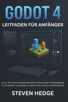 Godot 4 Leitfaden für Anfänger: Lerne, 2D- Und 3D-Spiele Mithilfe Professioneller Arbeitsabläufe Zu Entwerfen, Zu Skripten, Zu Animieren Und Zu Veröffentlichen (German Edition) B0G7SKR1KJ Book Cover