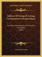 Address Of George B. Loring, Commissioner Of Agriculture: And Other Proceedings Of The Cotton Convention 1166410064 Book Cover