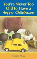 You're Never Too Old to Have a Happy Childhood 1477233156 Book Cover