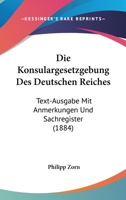 Die Konsulargesetzgebung Des Deutschen Reiches: Text-Ausgabe Mit Anmerkungen Und Sachregister (1884) 1161107835 Book Cover