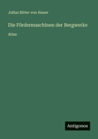 Die Fördermaschinen der Bergwerke: Atlas 3563904693 Book Cover