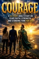 COURAGE: A 43-Part Bible Study on Fear, Faith, Strength, and Standing Firm for God: Bible Studies for Spiritual Growth (NIV Scripture) (Christian Character, Spiritual Growth, and Bible Study Series) B0H6D21KFH Book Cover