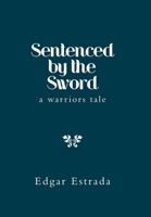 Sentenced by the Sword: A warriors tale 1669804348 Book Cover