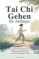Tai Chi Gehen für Anfänger: Ein sanftes Schritt für Schritt Programm zur Verbesserung von Gleichgewicht, Kraft und achtsamer Bewegung im Alltag B0G395JNPB Book Cover
