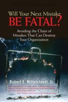 Will Your Next Mistake Be Fatal?: Avoiding the Chain of Mistakes That Can Destroy Your Organization 0131913646 Book Cover