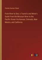 From River to Sea: a Tourist's and Miner's Guide From the Missouri River to the Pacific Ocean Via Kansas, Colorado, New Mexico, and California 3385108144 Book Cover
