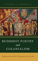 Buddhist Poetry and Colonialism: Alagiyavanna and the Portuguese in Sri Lanka 0199935785 Book Cover