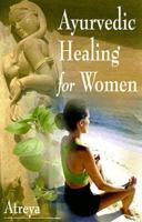 Ayurvedic Healing for Women: A Modern Interpretation of Ayurvedic Gynecology