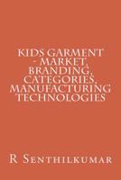 Kids Garment - Market, Branding, Categories, Manufacturing technologies 1533402116 Book Cover