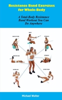 Resistance Band Exercises for Whole-Body: A Total-Body Resistance Band Workout You Can Do Anywhere B0BSFSHHRJ Book Cover