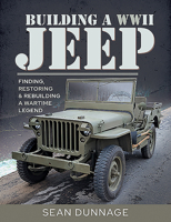 Building a WWII Jeep : Finding, Restoring, and Rebuilding a Wartime Legend 1526755505 Book Cover